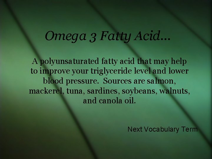Omega 3 Fatty Acid… A polyunsaturated fatty acid that may help to improve your