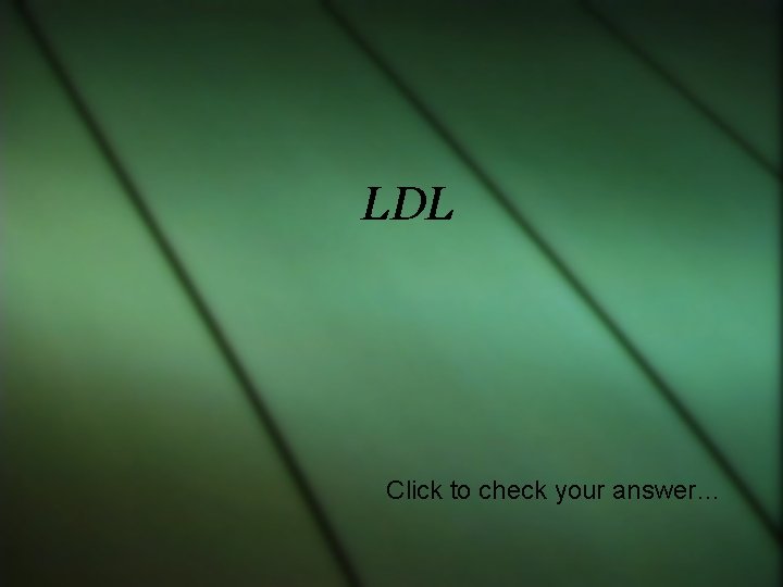 LDL Click to check your answer… 