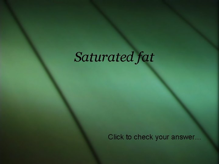 Saturated fat Click to check your answer… 