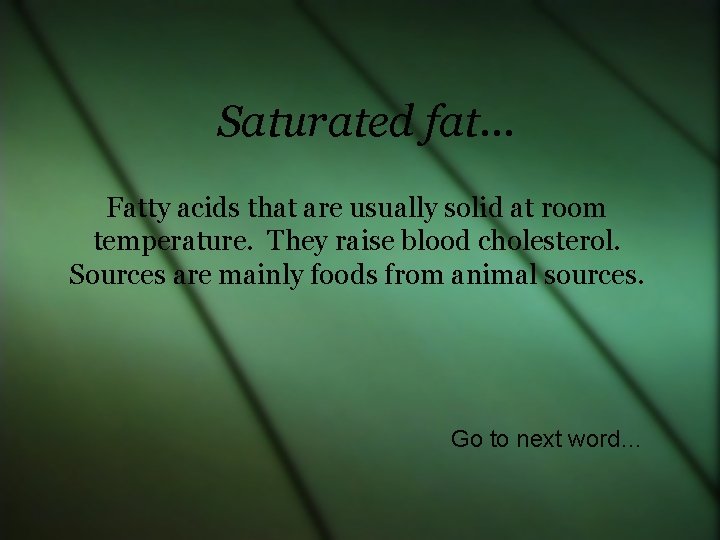 Saturated fat… Fatty acids that are usually solid at room temperature. They raise blood