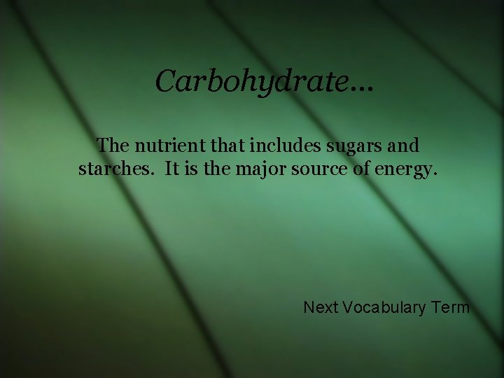 Carbohydrate… The nutrient that includes sugars and starches. It is the major source of