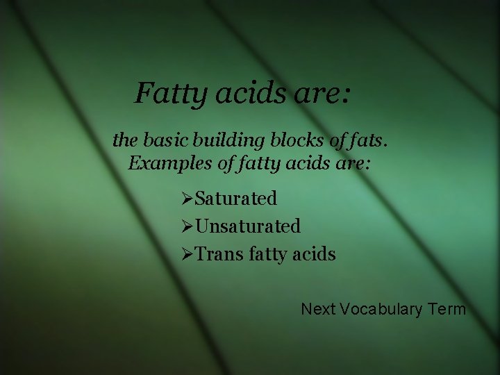 Fatty acids are: the basic building blocks of fats. Examples of fatty acids are: