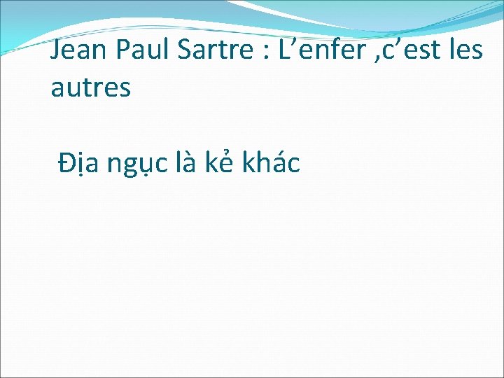 Jean Paul Sartre : L’enfer , c’est les autres Địa ngục là kẻ khác Jean Paul Sartre : L’enfer , c’est les autres Địa ngục là kẻ khác
