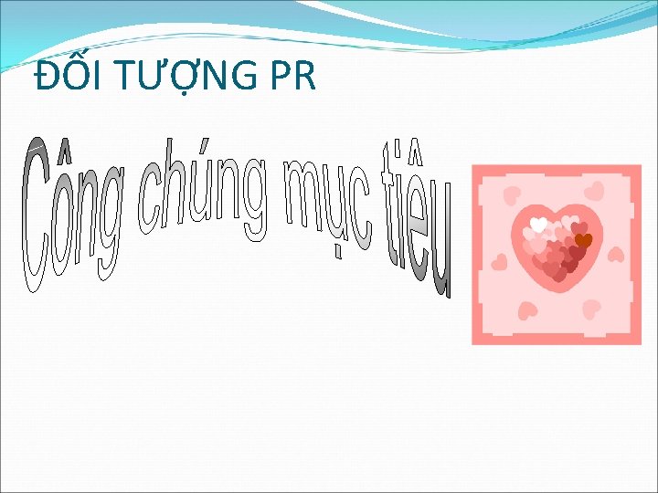 ĐỐI TƯỢNG PR ĐỐI TƯỢNG PR