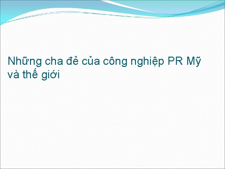 Những cha đẻ của công nghiệp PR Mỹ và thế giới Những cha đẻ của công nghiệp PR Mỹ và thế giới