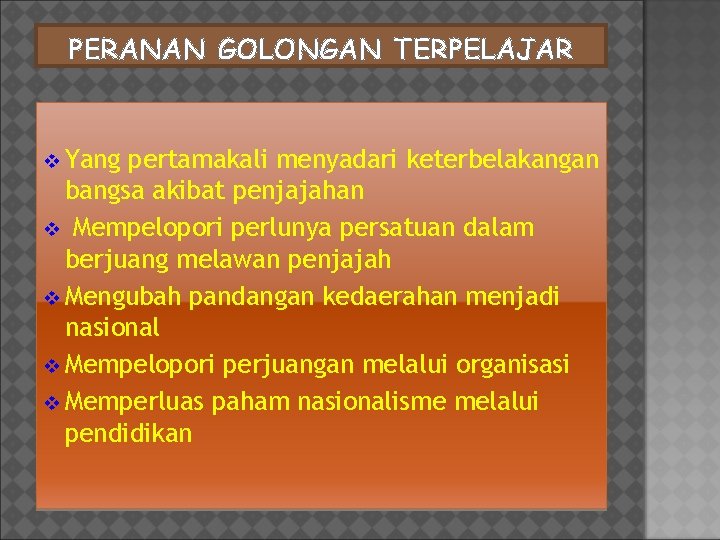 PERANAN GOLONGAN TERPELAJAR v Yang pertamakali menyadari keterbelakangan bangsa akibat penjajahan v Mempelopori perlunya PERANAN GOLONGAN TERPELAJAR v Yang pertamakali menyadari keterbelakangan bangsa akibat penjajahan v Mempelopori perlunya