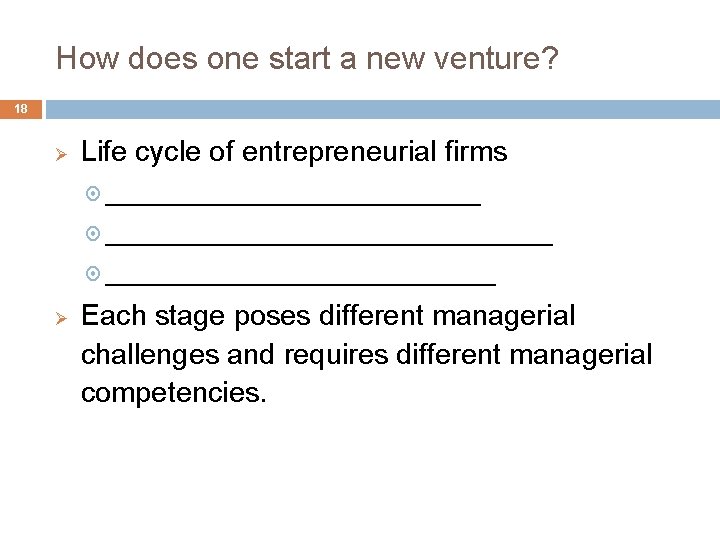 How does one start a new venture? 18 Ø Life cycle of entrepreneurial firms