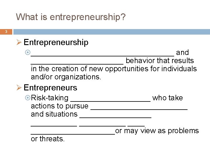 What is entrepreneurship? 3 Ø Entrepreneurship _________________ and ___________ behavior that results in the