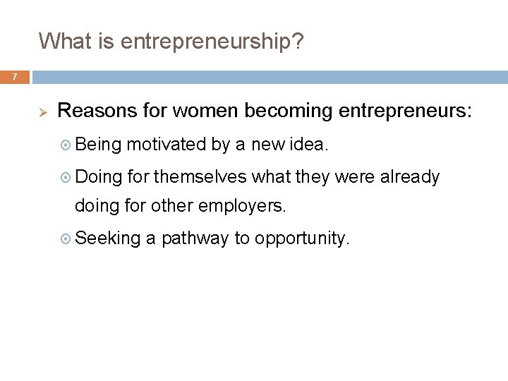 What is entrepreneurship? 7 Ø Reasons for women becoming entrepreneurs: Being motivated by a