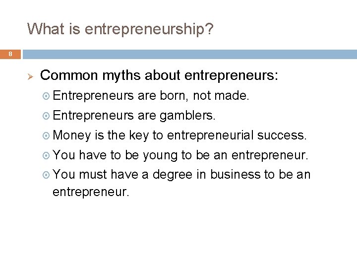 What is entrepreneurship? 8 Ø Common myths about entrepreneurs: Entrepreneurs are born, not made.