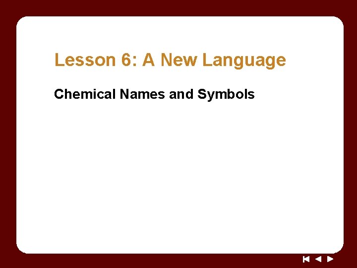 Lesson 6: A New Language Chemical Names and Symbols 