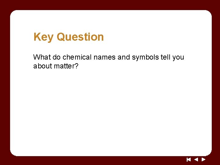 Key Question What do chemical names and symbols tell you about matter? 