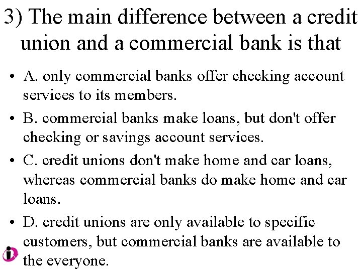 3) The main difference between a credit union and a commercial bank is that