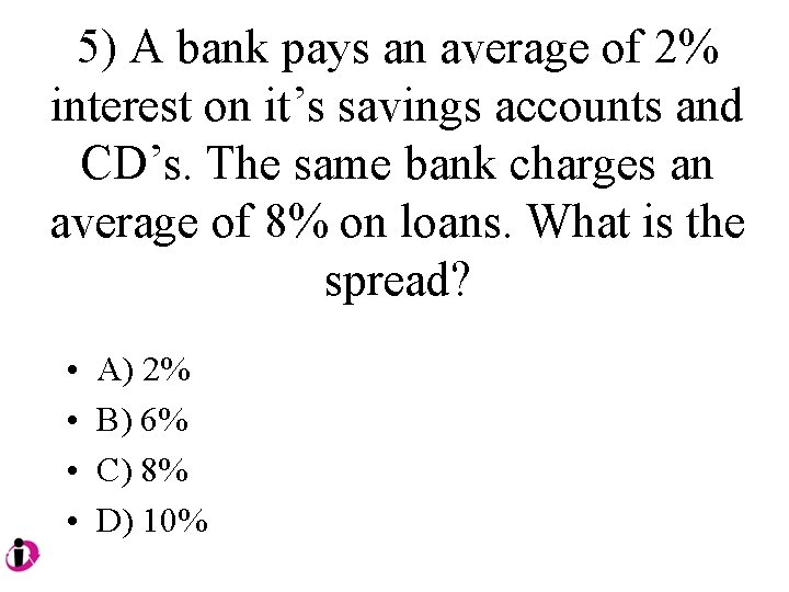 5) A bank pays an average of 2% interest on it’s savings accounts and