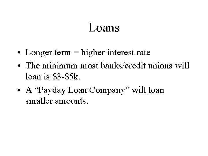 Loans • Longer term = higher interest rate • The minimum most banks/credit unions