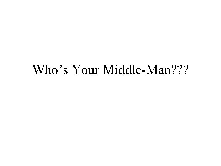 Who’s Your Middle-Man? ? ? 