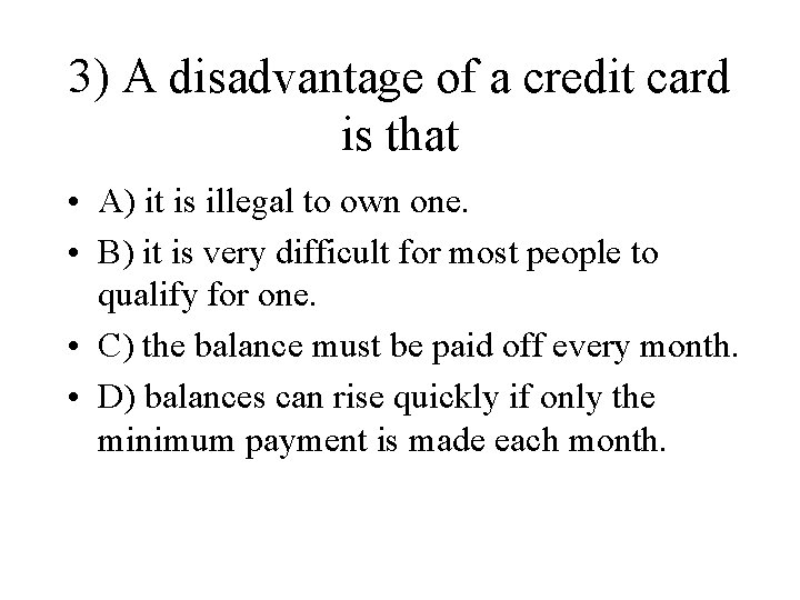 3) A disadvantage of a credit card is that • A) it is illegal