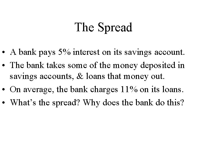 The Spread • A bank pays 5% interest on its savings account. • The