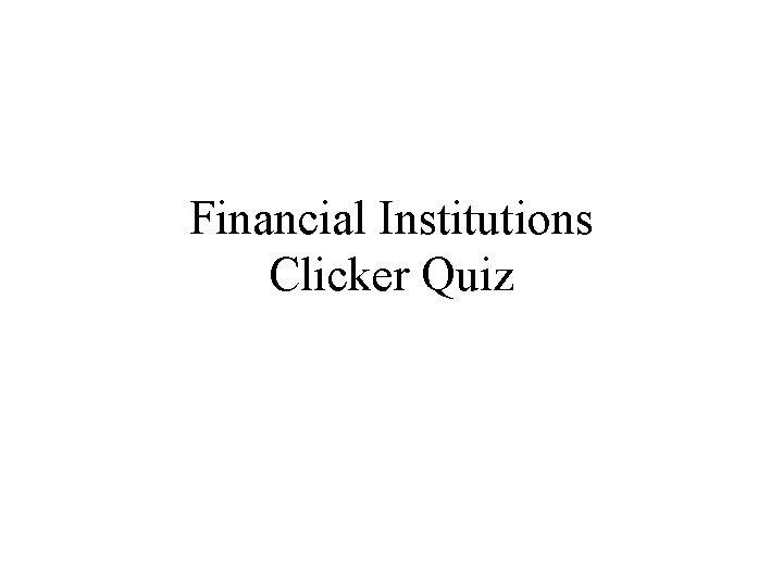 Financial Institutions Clicker Quiz 