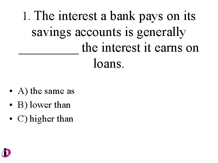 1. The interest a bank pays on its savings accounts is generally _____ the