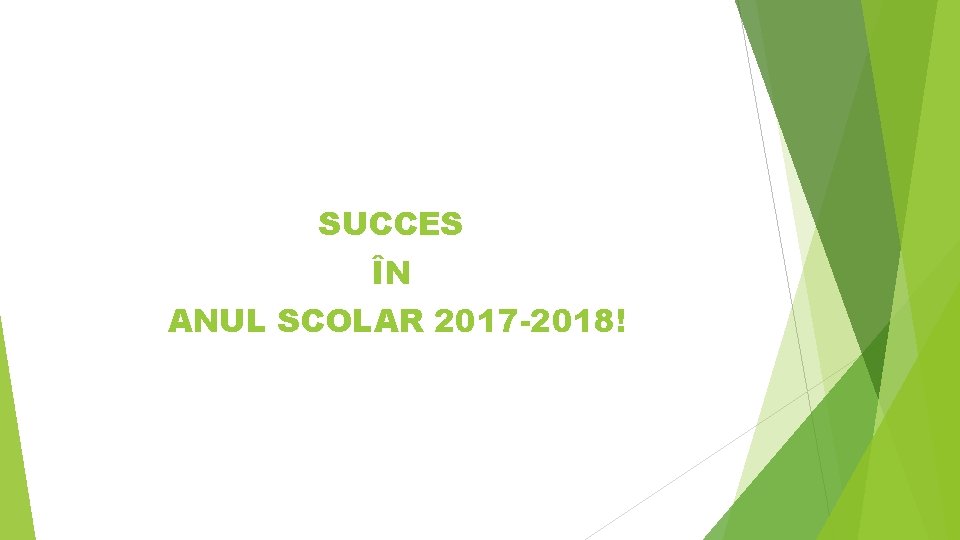SUCCES ÎN ANUL SCOLAR 2017 -2018! SUCCES ÎN ANUL SCOLAR 2017 -2018!