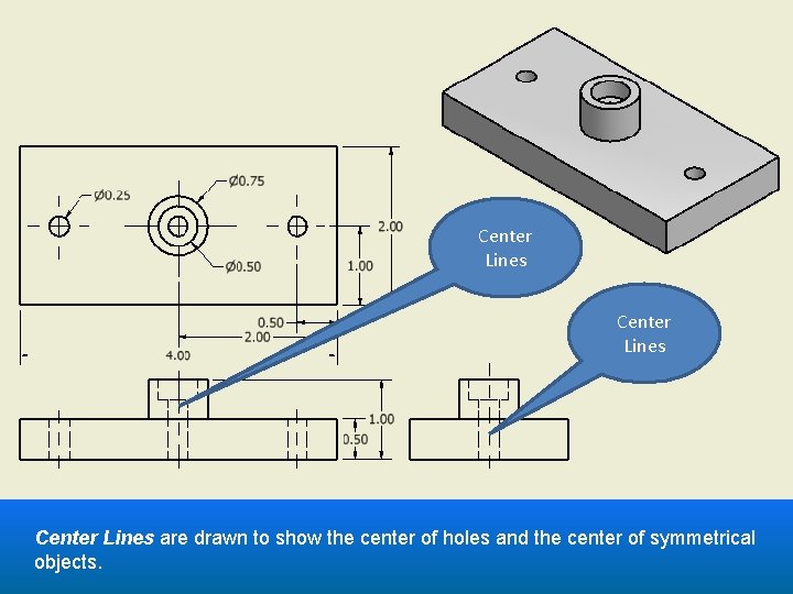 Center Lines are drawn to show the center of holes and the center of