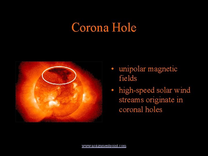 Corona Hole • unipolar magnetic fields • high-speed solar wind streams originate in coronal