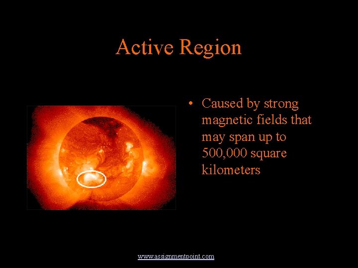 Active Region • Caused by strong magnetic fields that may span up to 500,