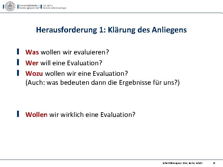 Herausforderung 1: Klärung des Anliegens Was wollen wir evaluieren? Wer will eine Evaluation? Wozu