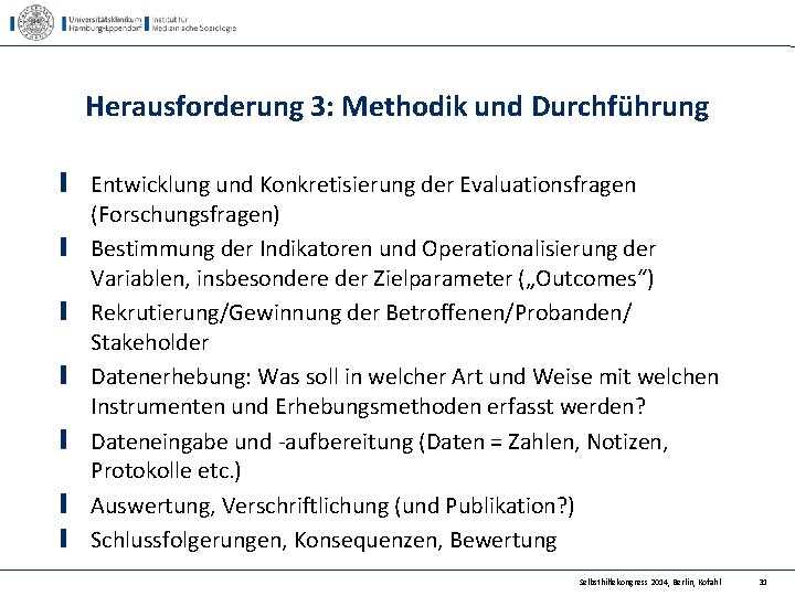 Herausforderung 3: Methodik und Durchführung Entwicklung und Konkretisierung der Evaluationsfragen (Forschungsfragen) Bestimmung der Indikatoren