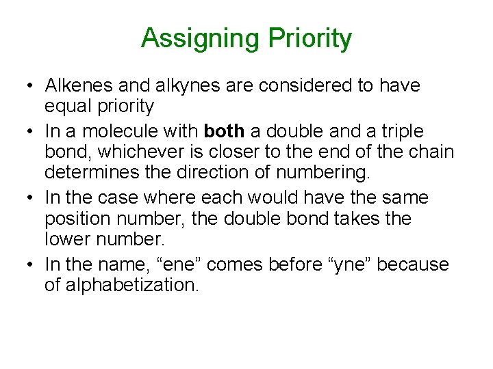 Assigning Priority • Alkenes and alkynes are considered to have equal priority • In