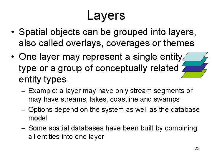 Layers • Spatial objects can be grouped into layers, also called overlays, coverages or