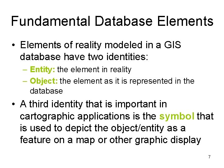 Fundamental Database Elements • Elements of reality modeled in a GIS database have two