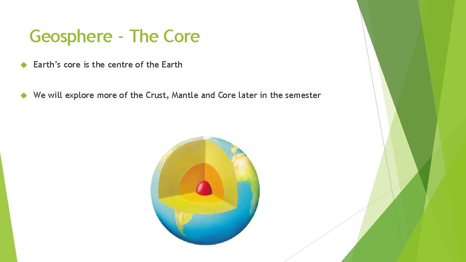 Geosphere - The Core Earth’s core is the centre of the Earth We will