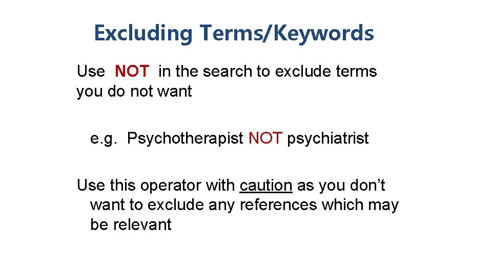 Excluding Terms/Keywords Use NOT in the search to exclude terms you do not want