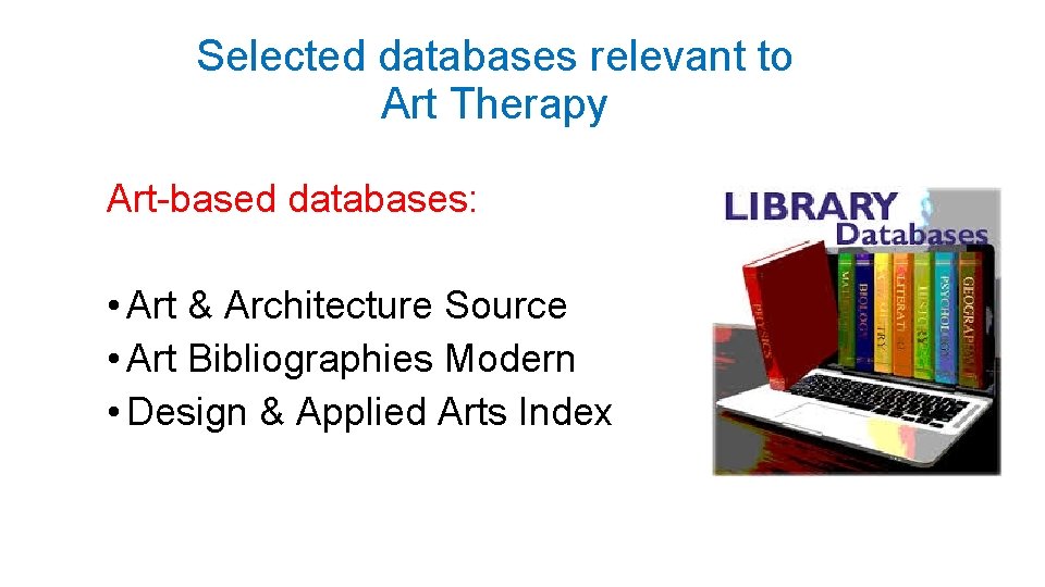 Selected databases relevant to Art Therapy Art-based databases: • Art & Architecture Source •