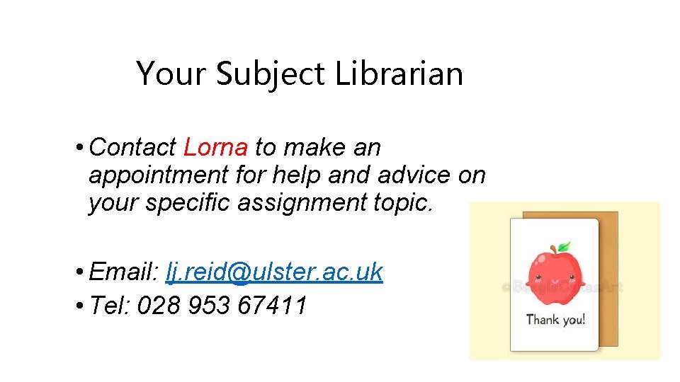 Your Subject Librarian • Contact Lorna to make an appointment for help and advice