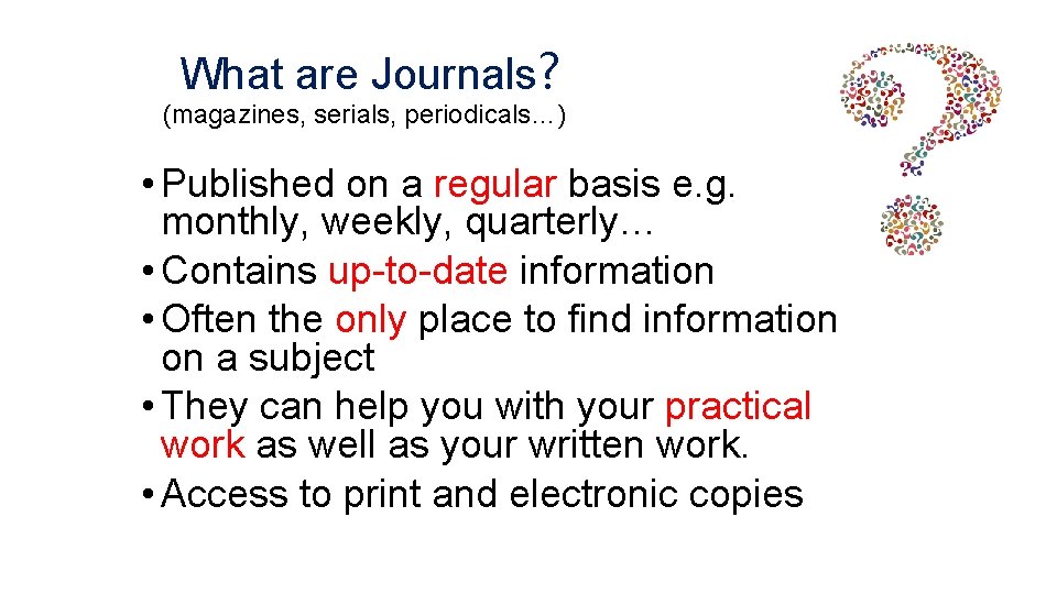  What are Journals? (magazines, serials, periodicals…) • Published on a regular basis e.