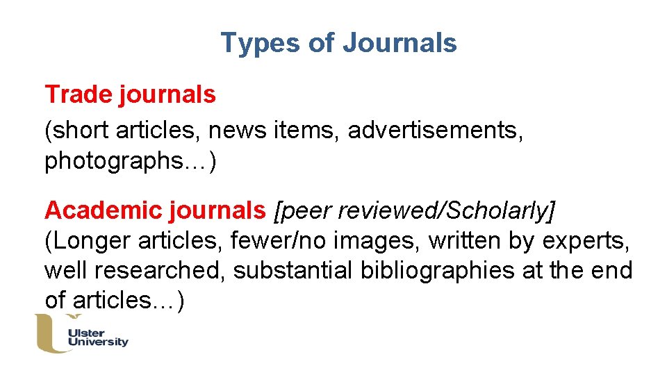 Types of Journals Trade journals (short articles, news items, advertisements, photographs…) Academic journals [peer