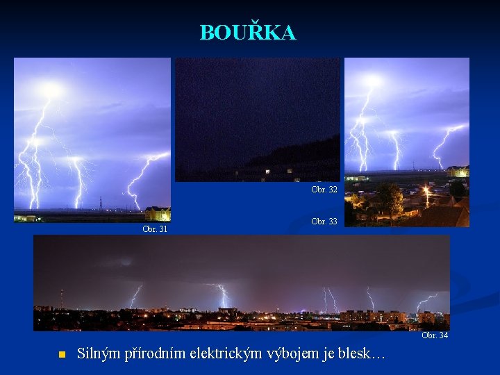 BOUŘKA Obr. 32 Obr. 31 Obr. 33 Obr. 34 n Silným přírodním elektrickým výbojem