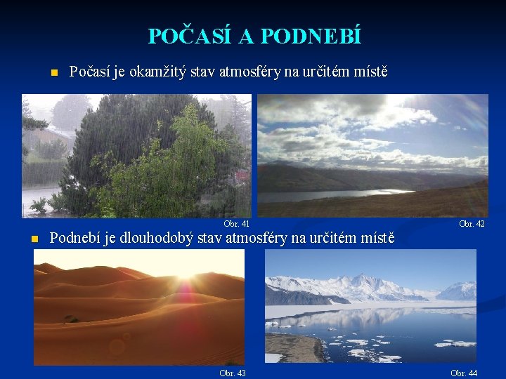 POČASÍ A PODNEBÍ n Počasí je okamžitý stav atmosféry na určitém místě Obr. 41