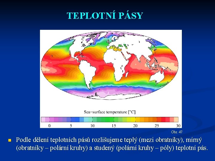 TEPLOTNÍ PÁSY Obr. 47 n Podle dělení teplotních pásů rozlišujeme teplý (mezi obratníky), mírný