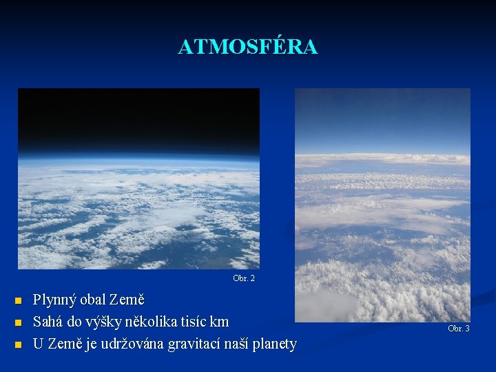 ATMOSFÉRA Obr. 2 n n n Plynný obal Země Sahá do výšky několika tisíc