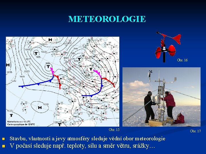 METEOROLOGIE Obr. 16 Obr. 15 n Stavbu, vlastnosti a jevy atmosféry sleduje vědní obor