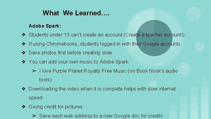 What We Learned…. Adobe Spark: ❖ Students under 13 can’t create an account (Create