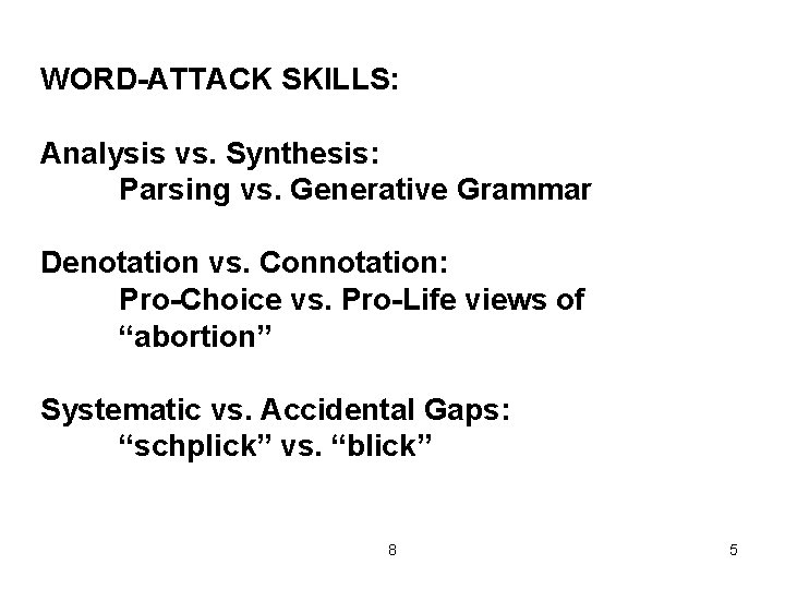 WORD-ATTACK SKILLS: Analysis vs. Synthesis: Parsing vs. Generative Grammar Denotation vs. Connotation: Pro-Choice vs.