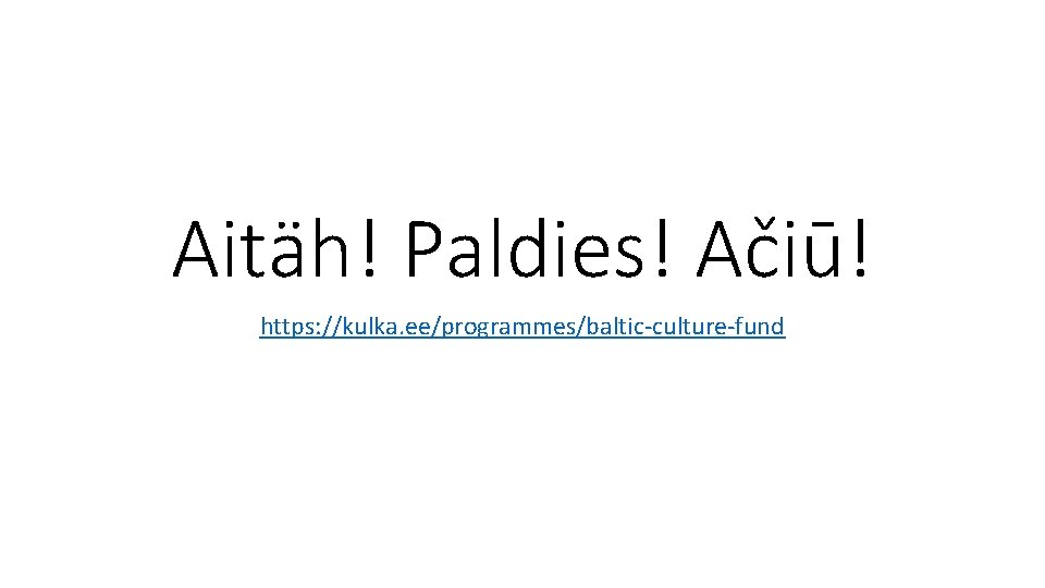 Aitäh! Paldies! Ačiū! https: //kulka. ee/programmes/baltic-culture-fund 