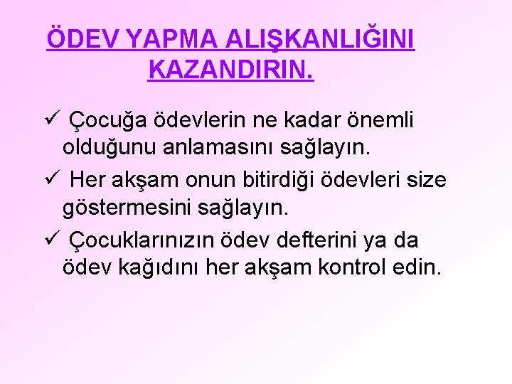 ÖDEV YAPMA ALIŞKANLIĞINI KAZANDIRIN. ü Çocuğa ödevlerin ne kadar önemli olduğunu anlamasını sağlayın. ü