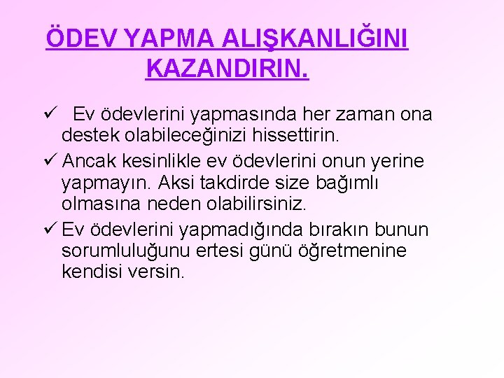 ÖDEV YAPMA ALIŞKANLIĞINI KAZANDIRIN. ü Ev ödevlerini yapmasında her zaman ona destek olabileceğinizi hissettirin.