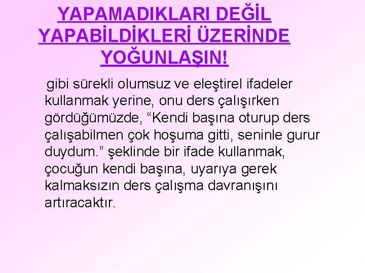 YAPAMADIKLARI DEĞİL YAPABİLDİKLERİ ÜZERİNDE YOĞUNLAŞIN! gibi sürekli olumsuz ve eleştirel ifadeler kullanmak yerine, onu